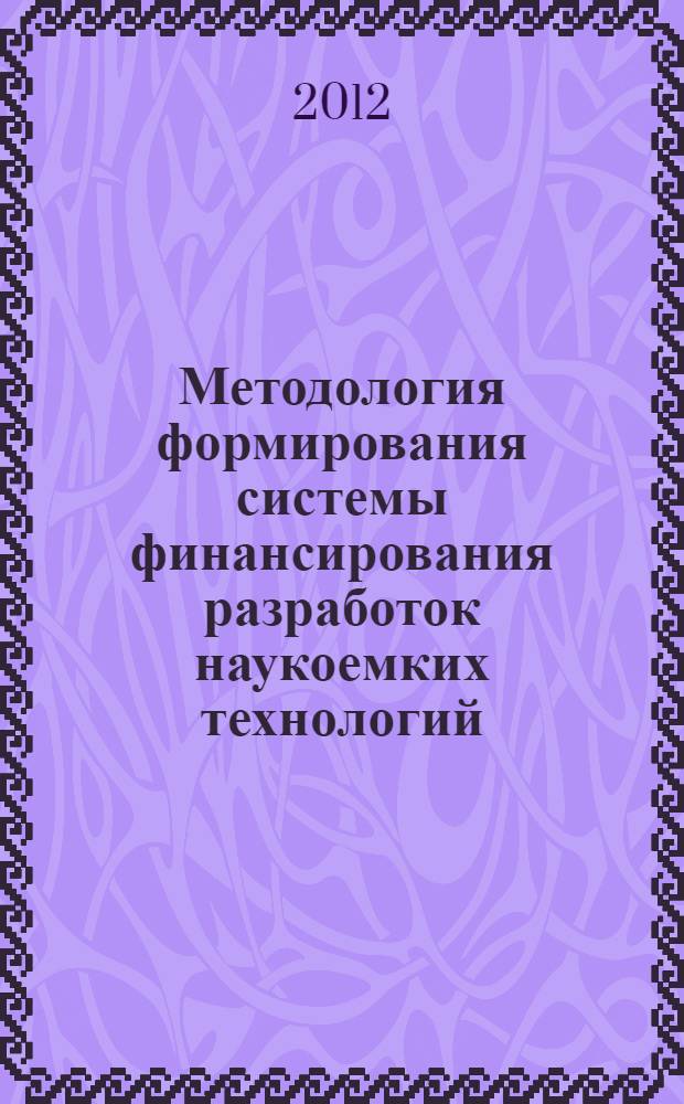 Методология формирования системы финансирования разработок наукоемких технологий : автореф. дис. на соиск. учен. степ. д. э. н. : специальность 08.00.10 <Финансы, денежное обращение и кредит>
