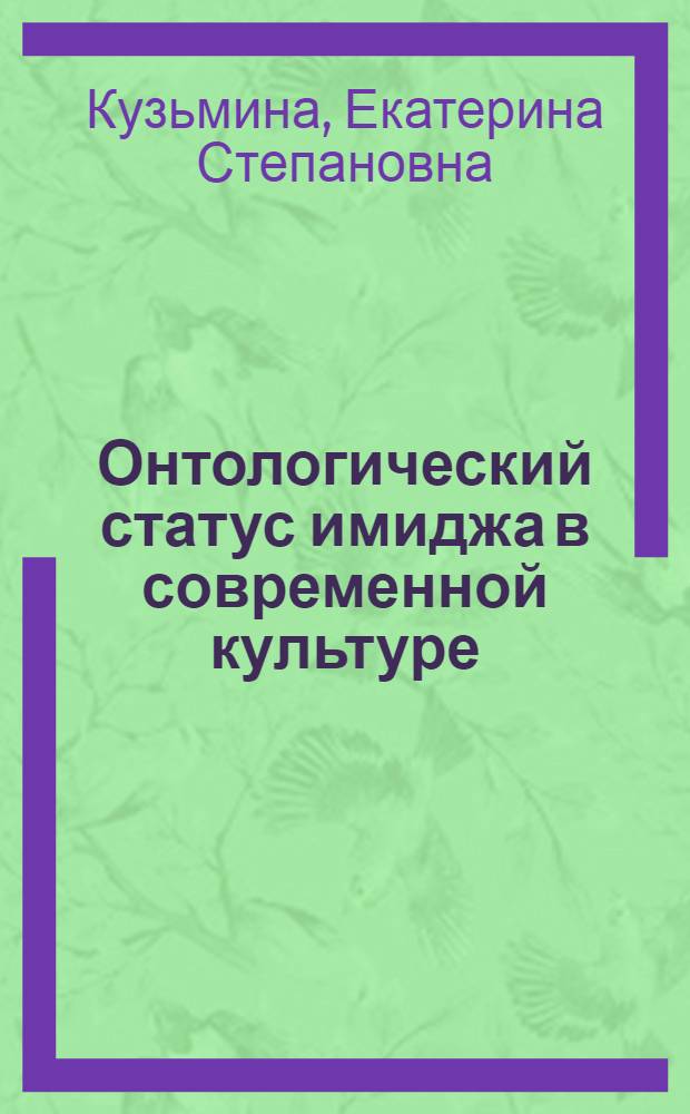 Онтологический статус имиджа в современной культуре : автореф. дис. на соиск. учен. степ. к. культуролог. н. : специальность 24.00.01 <Теория и история культуры>