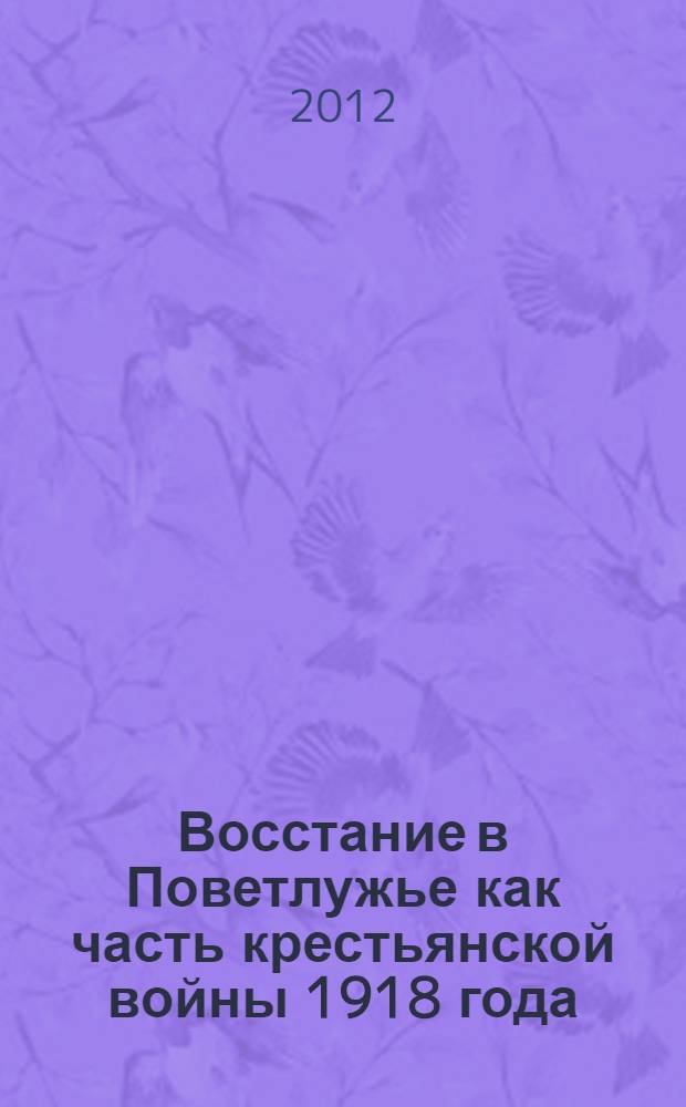 Восстание в Поветлужье как часть крестьянской войны 1918 года : автореф. дис. на соиск. учен. степ. к. ист. н. : специальность 07.00.02 <Отечественная история>