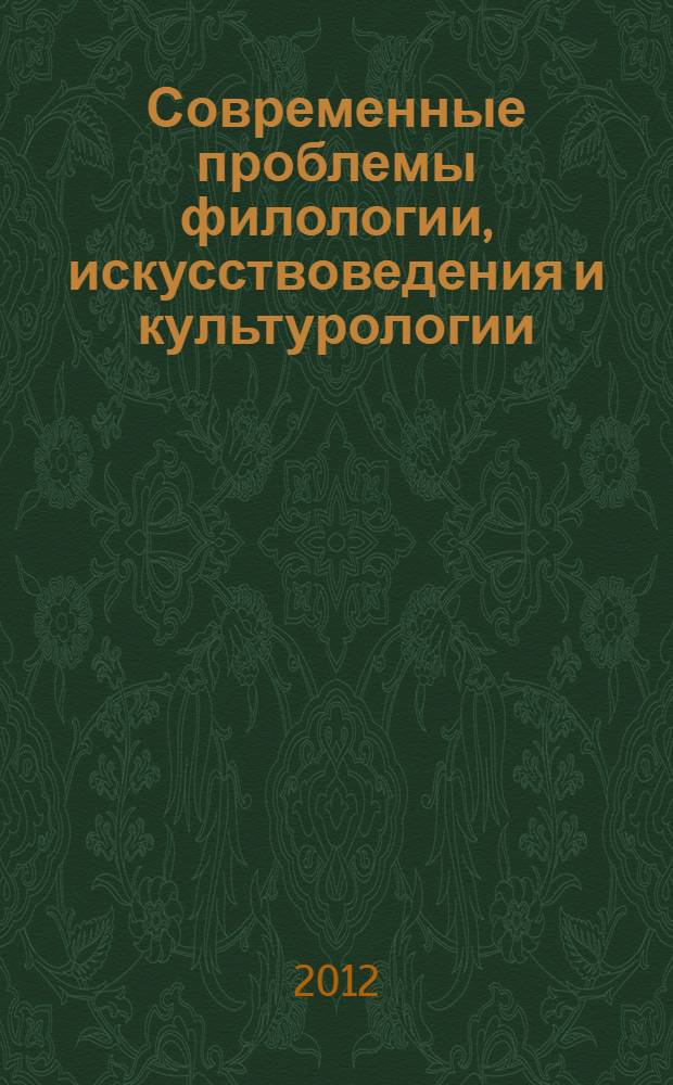 Современные проблемы филологии, искусствоведения и культурологии : материалы международной заочной научно-практической конференции (14 августа 2012 г.)