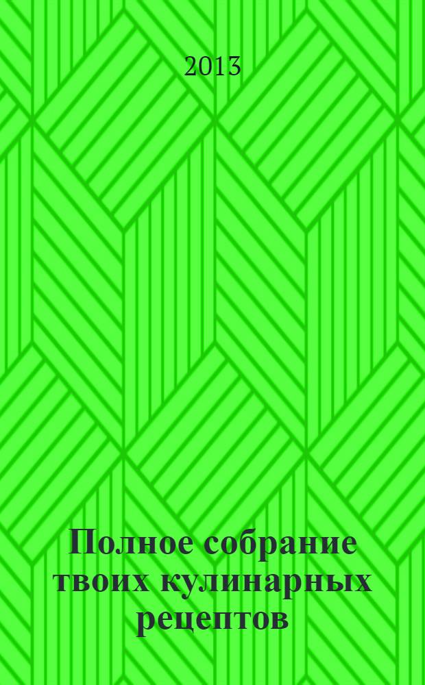 Полное собрание твоих кулинарных рецептов