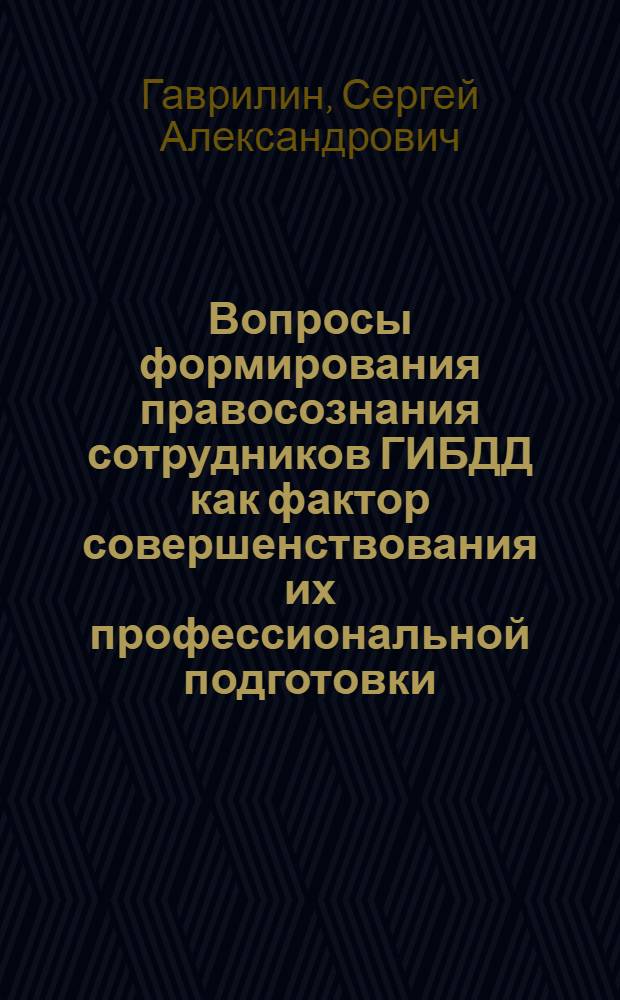 Вопросы формирования правосознания сотрудников ГИБДД как фактор совершенствования их профессиональной подготовки : (социологический аспект) : монография