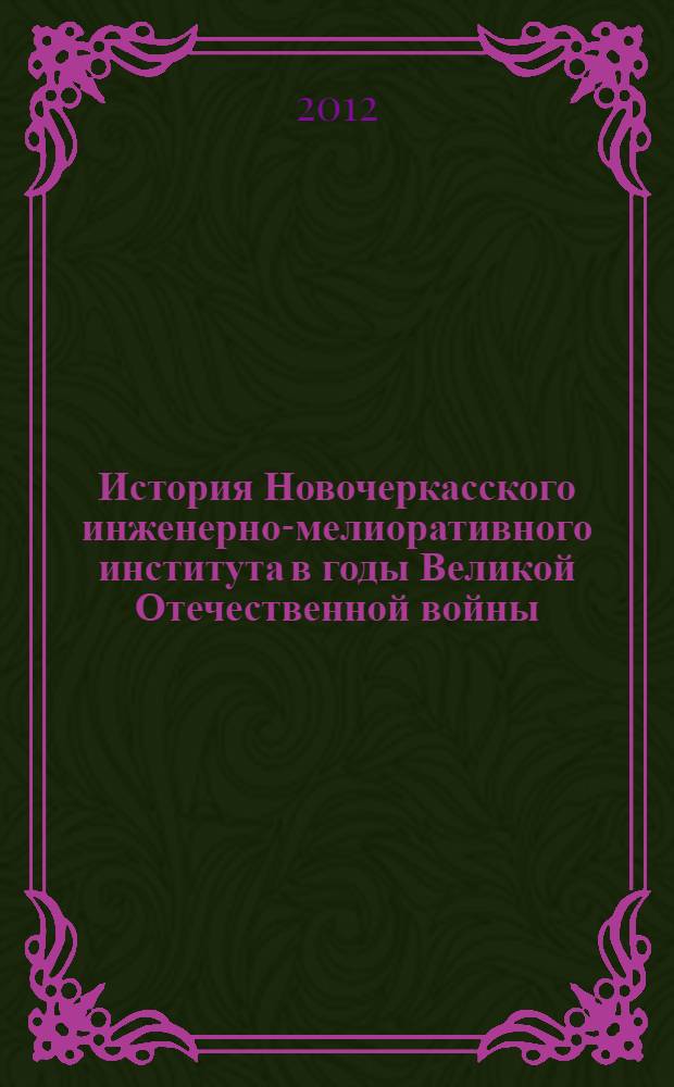 История Новочеркасского инженерно-мелиоративного института в годы Великой Отечественной войны: монография