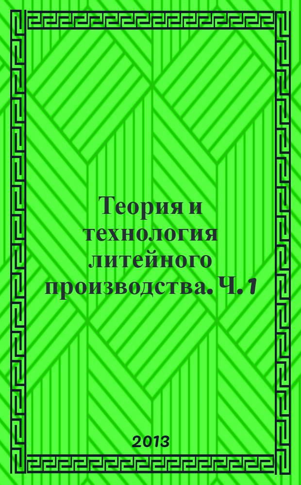 Теория и технология литейного производства. Ч. 1 : Формовочные материалы и смеси