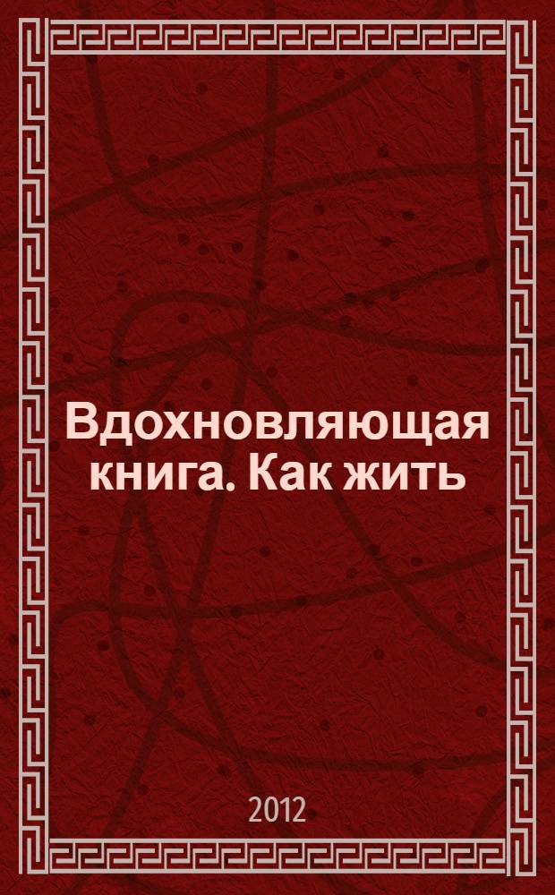Вдохновляющая книга. Как жить