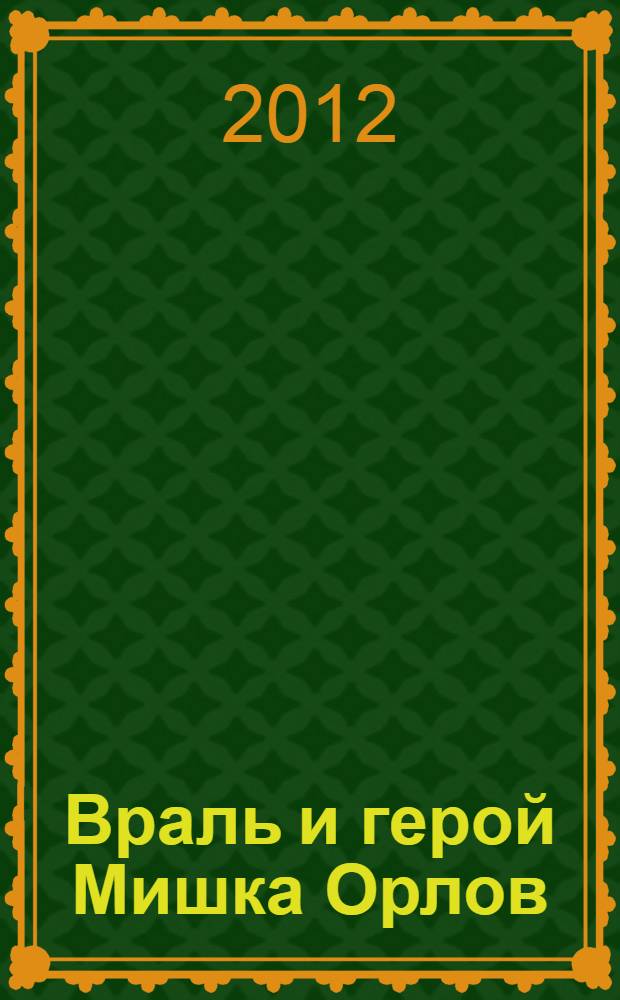Враль и герой Мишка Орлов : для старшего школьного возраста