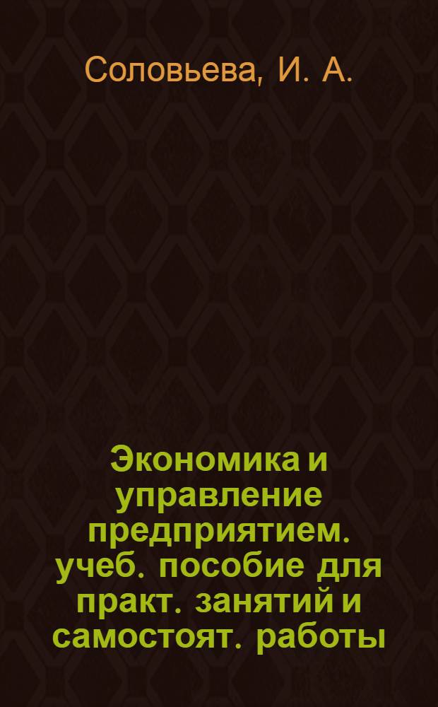 Экономика и управление предприятием. учеб. пособие для практ. занятий и самостоят. работы