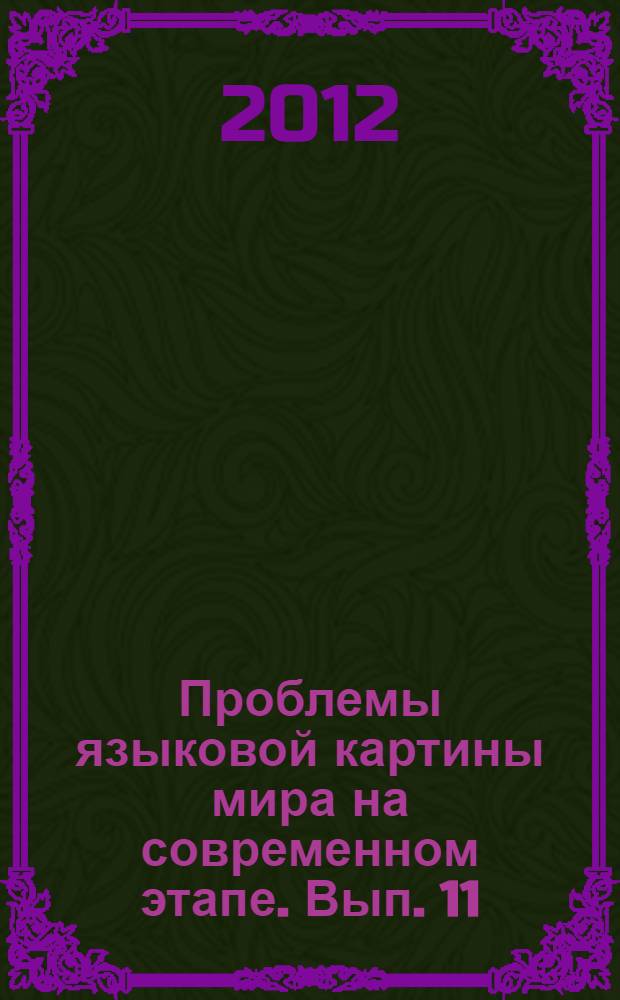 Проблемы языковой картины мира на современном этапе. [Вып. 11] : Сборник статей по материалам международной научной конференции молодых ученых (14-15 марта 2012 г.)