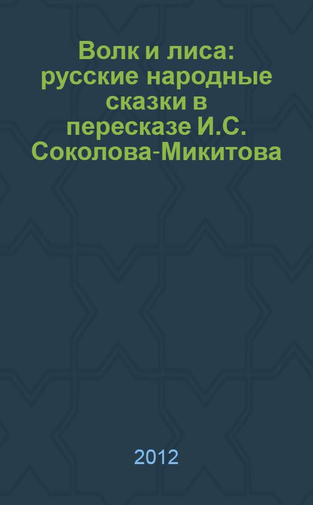 Волк и лиса : русские народные сказки в пересказе И.С. Соколова-Микитова : для младшего возраста