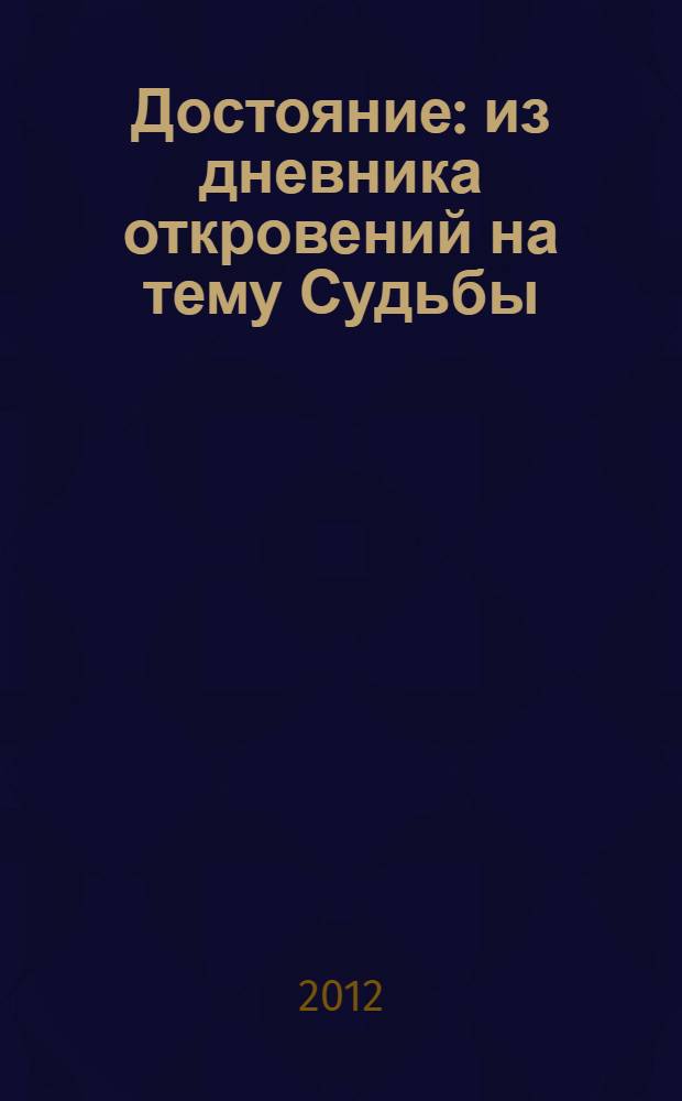 Достояние : из дневника откровений на тему Судьбы : стихи