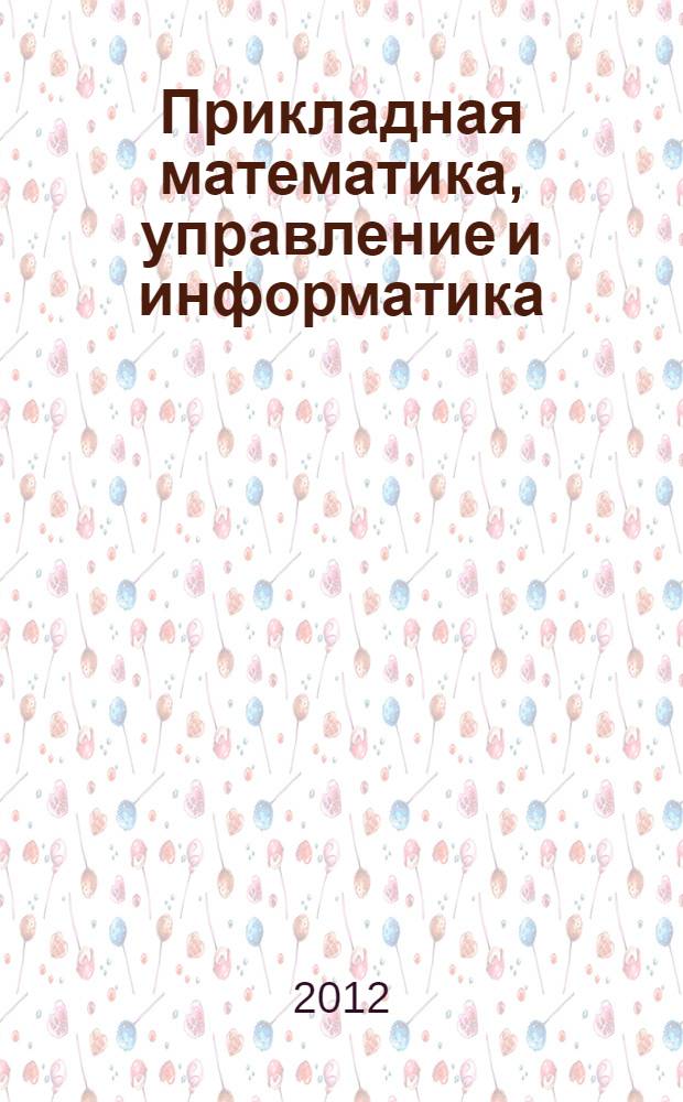 Прикладная математика, управление и информатика : сборник материалов лекций Международной молодежной конференции, 3-5 октября 2012г