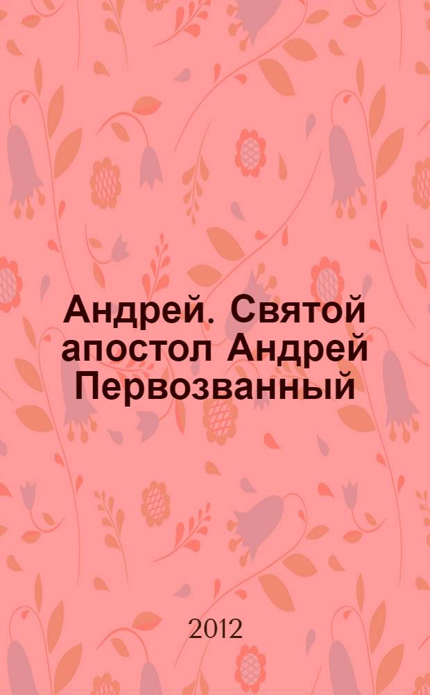 Андрей. [Святой апостол Андрей Первозванный : сборник