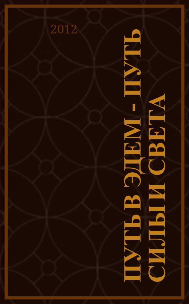 Путь в Эдем - путь силы и света : 11 задач, чтобы впустить в себя свет, путь обретения рая на Земле, техники для квантового перехода