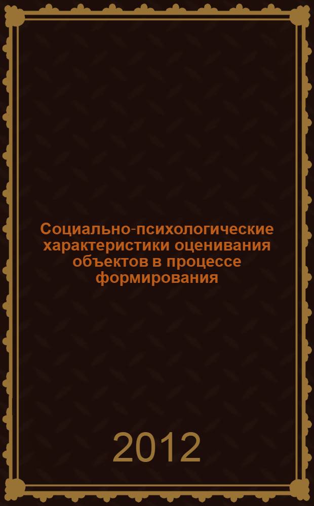 Социально-психологические характеристики оценивания объектов в процессе формирования : монография