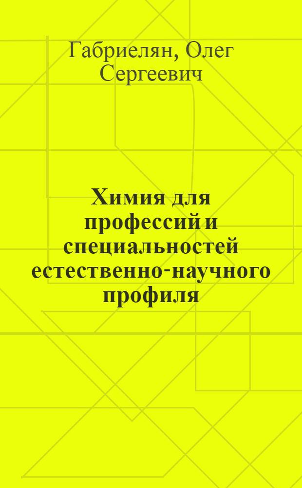 Химия для профессий и специальностей естественно-научного профиля : учебник : для использования в учебном процессе образовательных учреждений, реализующих программы среднего (полного) общего образования в пределах основных профессиональных образовательных программ НПО/СПО с учетом профиля получаемого профессионального образования