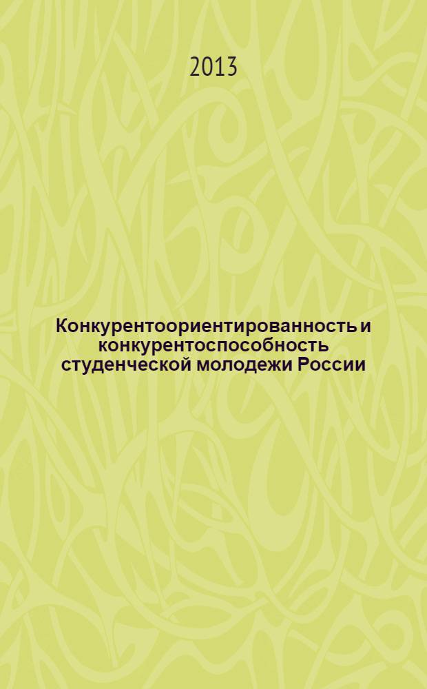 Конкурентоориентированность и конкурентоспособность студенческой молодежи России : опыт, проблемы, перспективы : монография