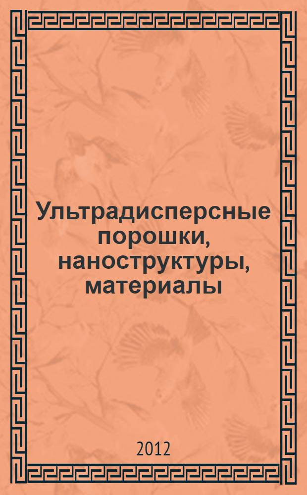 Ультрадисперсные порошки, наноструктуры, материалы : труды всероссийской научно-технической конференции с международным участием VI Ставеровские чтения, посвященной 30-летию открытия наноалмазов, Бийск, п. Усть-Сема, 9-12 сентября 2012 года
