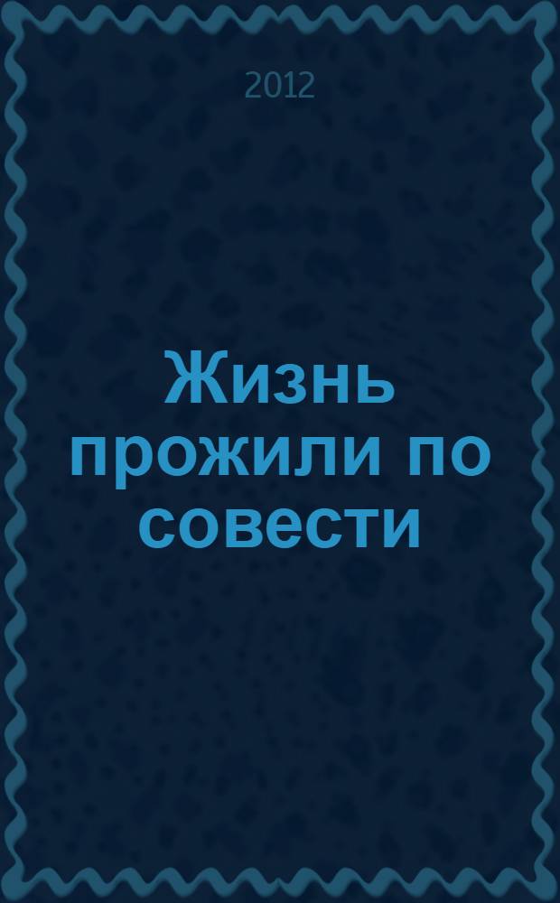 Жизнь прожили по совести : книга памяти жертв политических репрессий Теньгушевского района по Республике Мордовия и Вознесенского района Нижегородской области