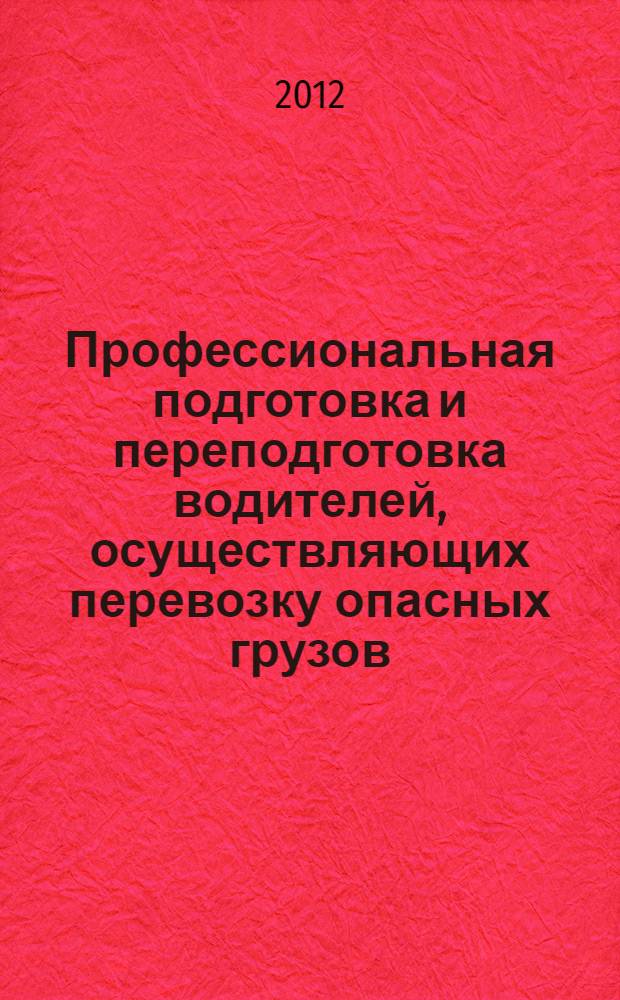 Профессиональная подготовка и переподготовка водителей, осуществляющих перевозку опасных грузов : учебно-методическое пособие