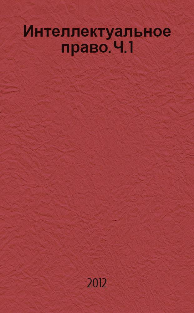 Интеллектуальное право. Ч. 1 : Авторское право и смежные права