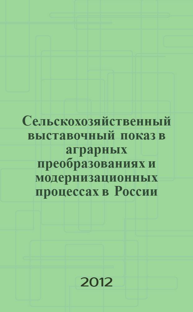 Сельскохозяйственный выставочный показ в аграрных преобразованиях и модернизационных процессах в России (XIX - начало XX вв.) : монография