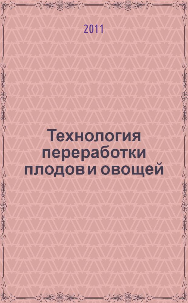 Технология переработки плодов и овощей : учебное пособие для студентов, обучающихся по специальности 110305 "Технология производства и переработки сельскохозяйственной продукции"