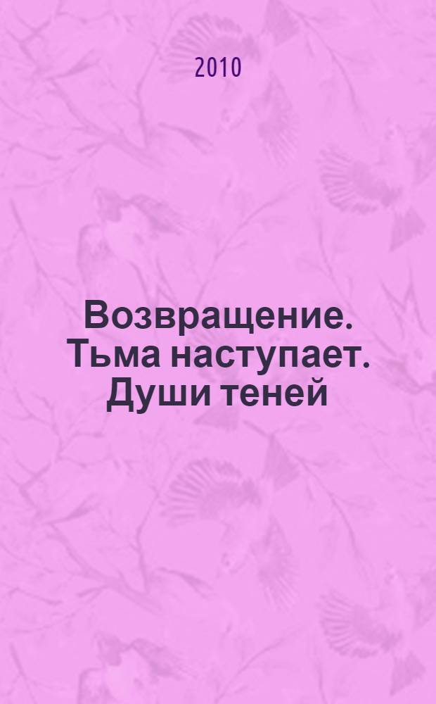 Возвращение. Тьма наступает. Души теней : романы