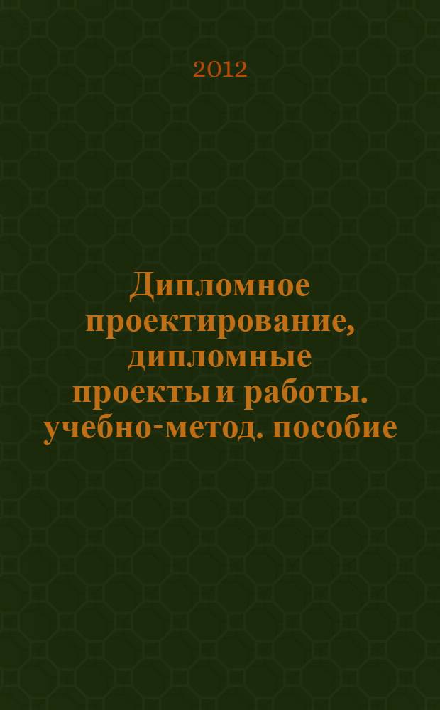 Дипломное проектирование, дипломные проекты и работы. учебно-метод. пособие
