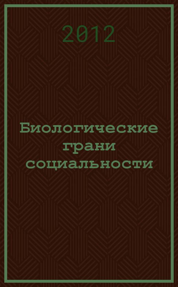 Биологические грани социальности : очерки о природных предпосылках социального поведения человека