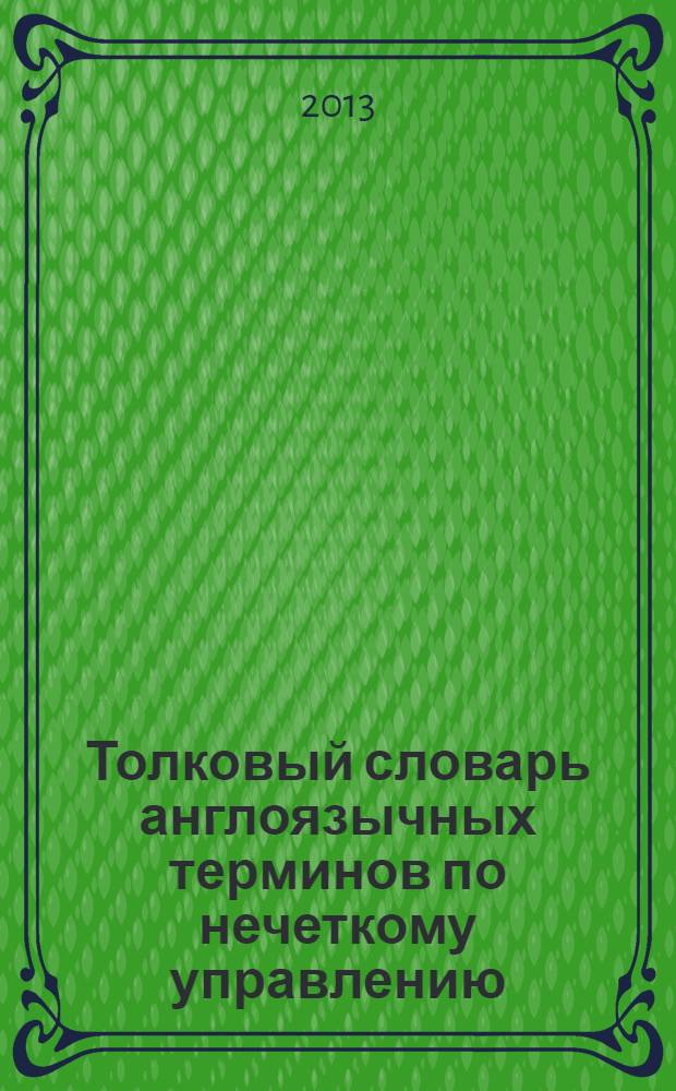 Толковый словарь англоязычных терминов по нечеткому управлению = Definition dictionary of english terms on fuzzy control : около 1500 терминов