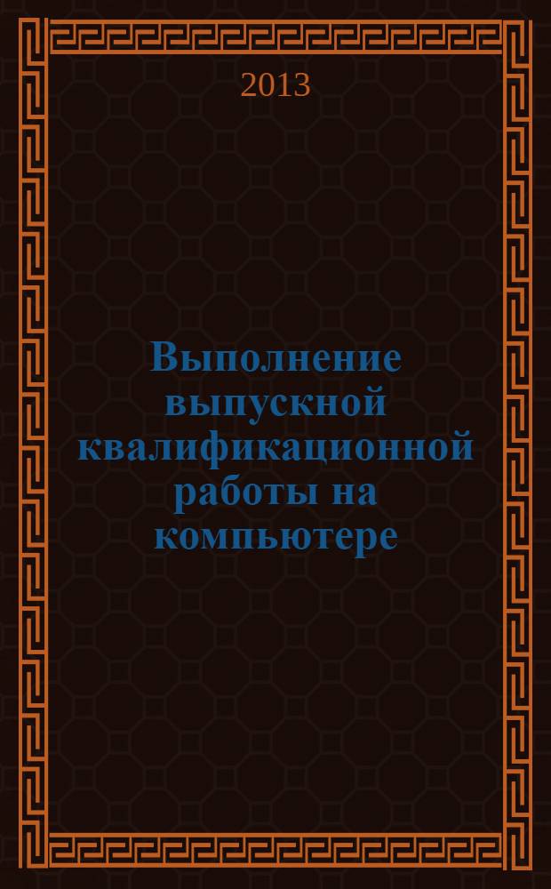 Выполнение выпускной квалификационной работы на компьютере : учебное пособие по направлениям: "Строительство, транспортные машины и транспортно-технологические комплексы" : учебное пособие для студентов высших учебных заведений, обучающихся по специальностям: 270800 "Механизация и автоматизация строительства", 190109 "Подъемно-транспортные, строительные, дорожные машины и оборудование", 190100 "Подъемно-транспортные, строительные, дорожные машины и оборудование", 270800 "Механическое оборудование и технологические комплексы предприятий строительных материалов, изделий и конструкций"