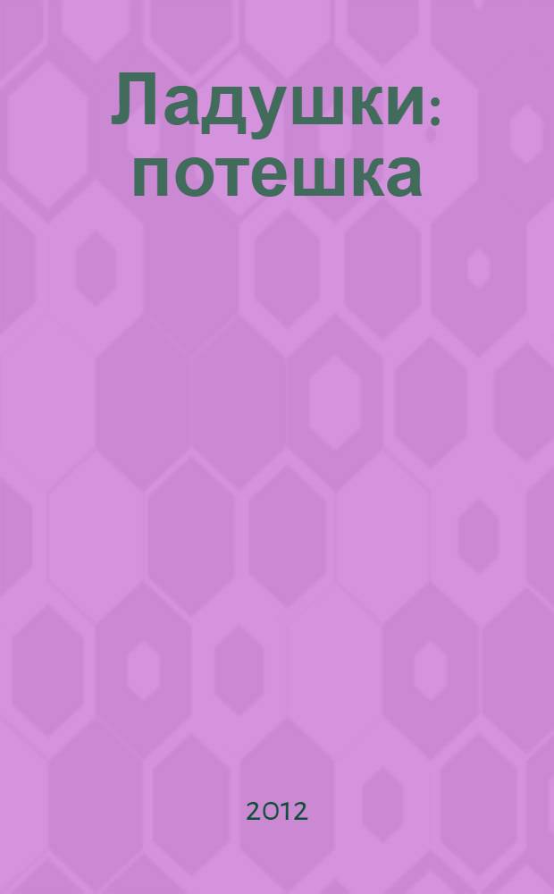 Ладушки : потешка : для чтения взрослыми детям