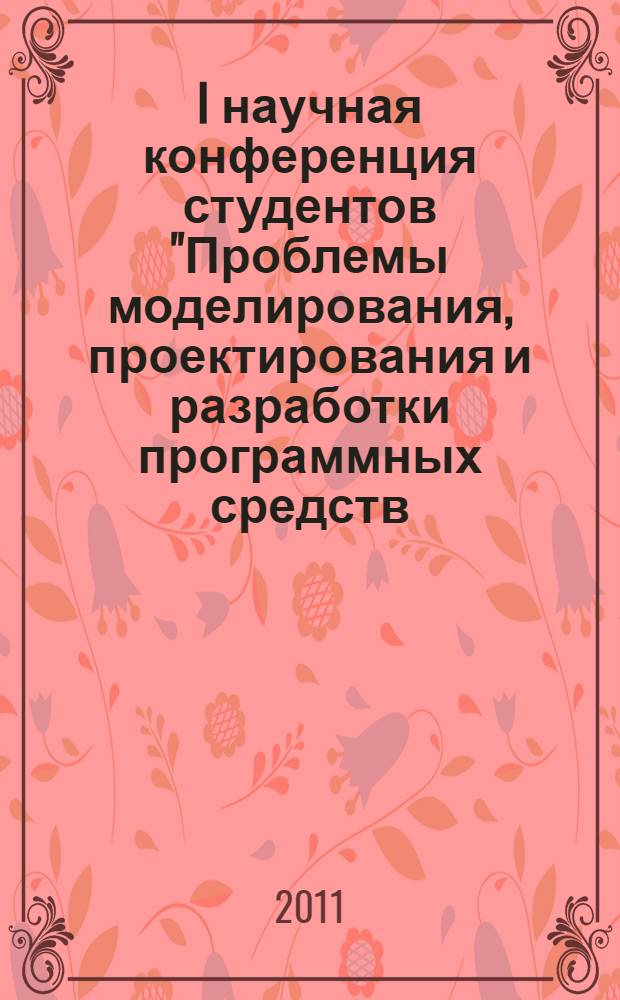 I научная конференция студентов "Проблемы моделирования, проектирования и разработки программных средств - 2011" : сборник тезисов докладов