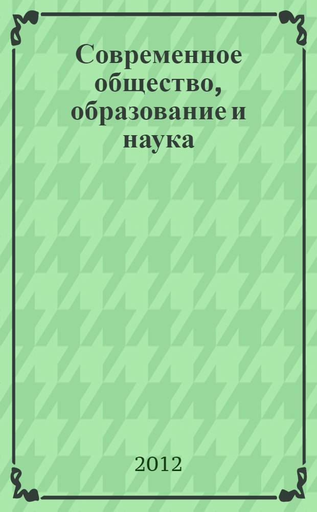 Современное общество, образование и наука : сборник научных трудов по материалам Международной заочной научно-практической конференции, 25 июня 2012 г. : в 3 ч.