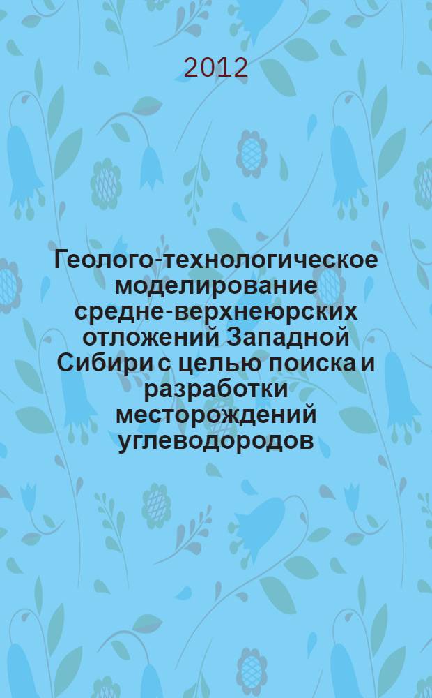 Геолого-технологическое моделирование средне-верхнеюрских отложений Западной Сибири с целью поиска и разработки месторождений углеводородов