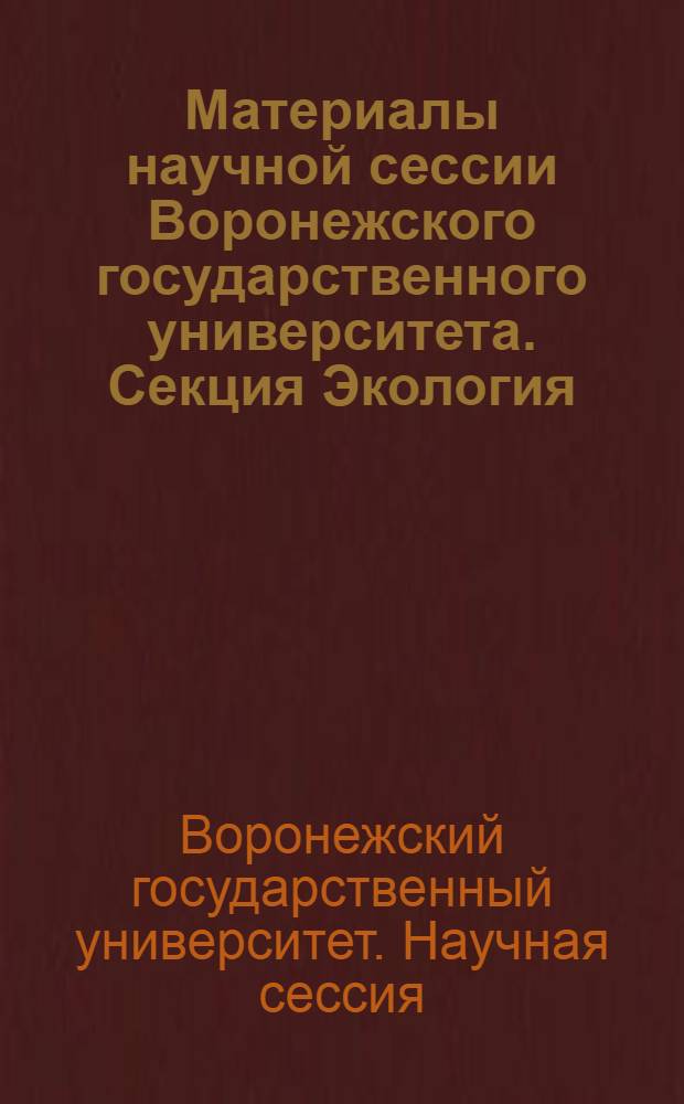 Материалы научной сессии Воронежского государственного университета. Секция Экология