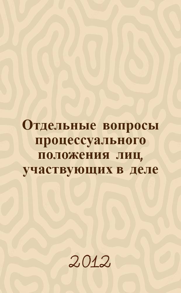 Отдельные вопросы процессуального положения лиц, участвующих в деле : учебно-методическое пособие