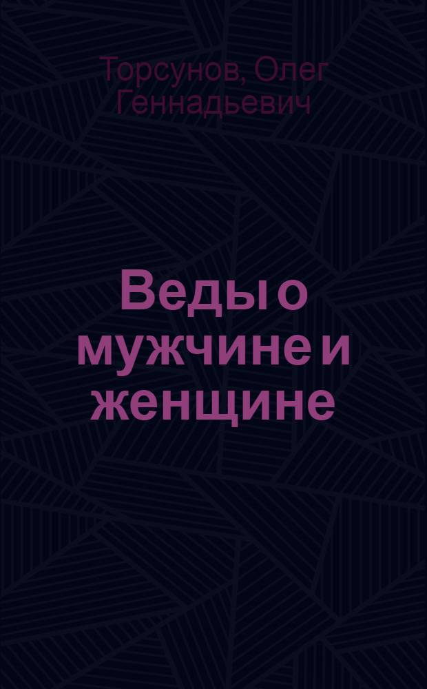 Веды о мужчине и женщине : методика построения правильных отношений