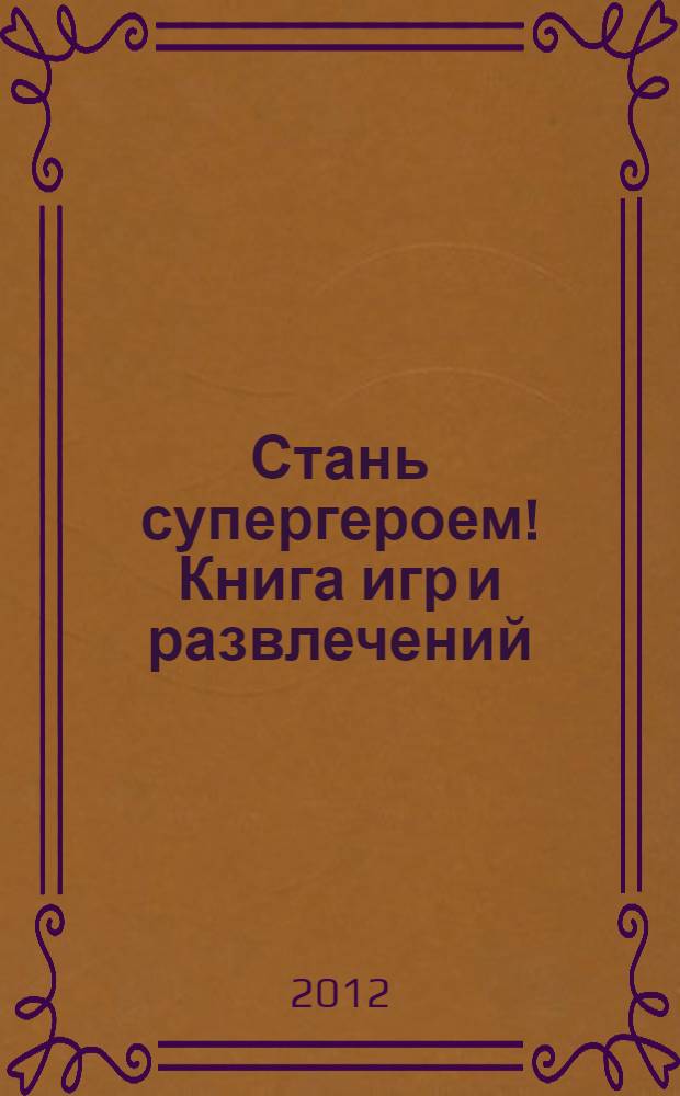 Стань супергероем! Книга игр и развлечений