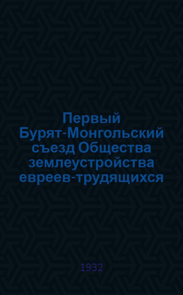 Первый Бурят-Монгольский съезд Общества землеустройства евреев-трудящихся (ОЗЕТ) : Материалы и резолюции
