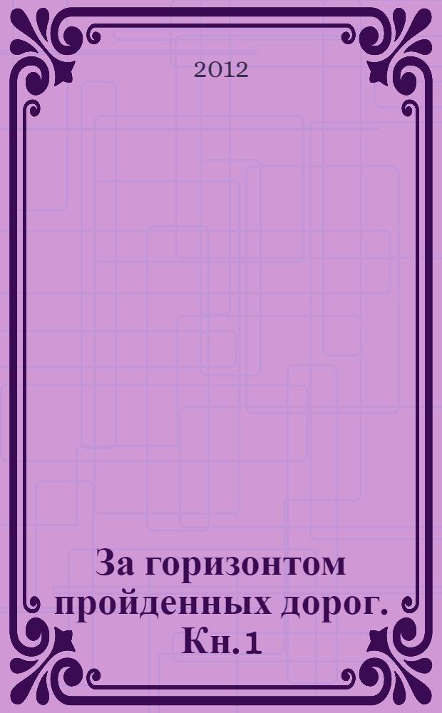За горизонтом пройденных дорог. Кн. 1