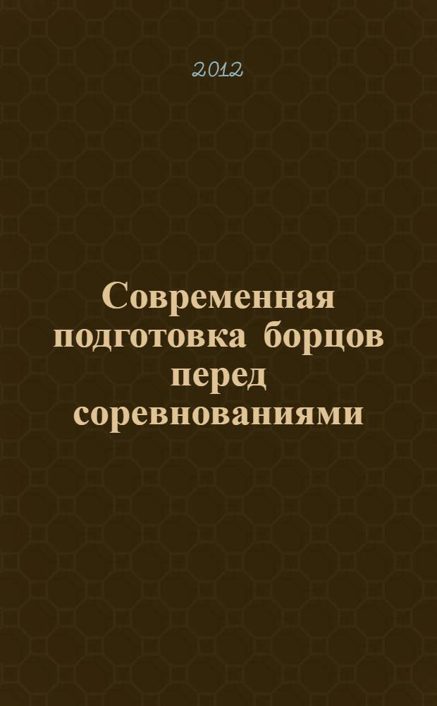 Современная подготовка борцов перед соревнованиями : монография