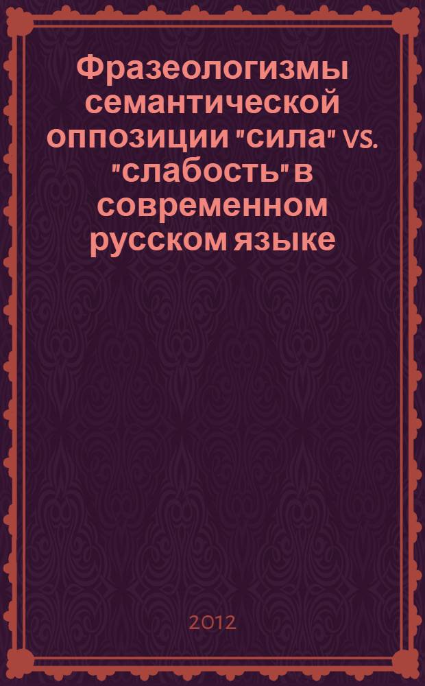 Фразеологизмы семантической оппозиции "сила" vs. "слабость" в современном русском языке : (аксиологический аспект) : автореф. дис. на соиск. учен. степ. к. филол. н. : специальность 10.02.01 <Русский язык>