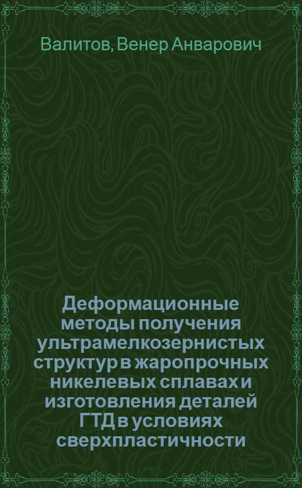 Деформационные методы получения ультрамелкозернистых структур в жаропрочных никелевых сплавах и изготовления деталей ГТД в условиях сверхпластичности : автореф. дис. на соиск. учен. степ. д. т. н. : специальность 05.16.09 <Материаловедение по отраслям>