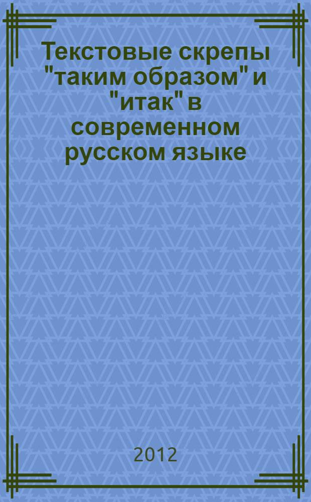 Текстовые скрепы "таким образом" и "итак" в современном русском языке: особенности функционирования и семантики : автореф. дис. на соиск. учен. степ. к. филол. н. : специальность 10.02.01 <Русский язык>