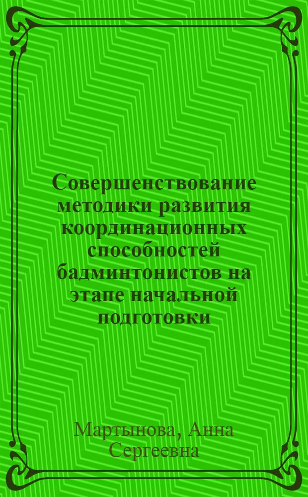 Совершенствование методики развития координационных способностей бадминтонистов на этапе начальной подготовки : автореф. дис. на соиск. учен. степ. к. п. н. : специальность 13.00.04 <Теория и методика физического воспитания, спортивной тренировки, оздоровительной и адаптивной физической культуры>