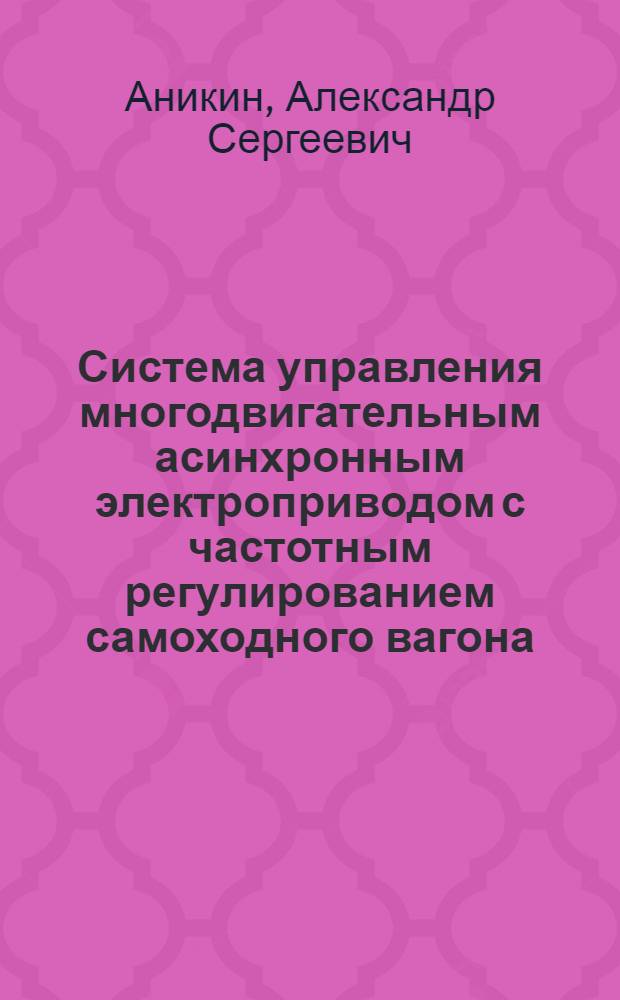 Система управления многодвигательным асинхронным электроприводом с частотным регулированием самоходного вагона : автореф. дис. на соиск. учен. степ. к. т. н. : специальность 05.09.03 <Электротехнические комплексы и системы>