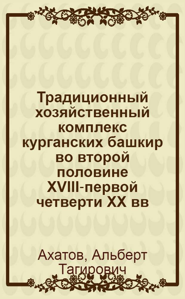 Традиционный хозяйственный комплекс курганских башкир во второй половине XVIII-первой четверти XX вв. : (формирование и развитие) : автореф. дис. на соиск. учен. степ. к. ист. н. : специальность 07.00.07 <Этнография, этнология и антропология>