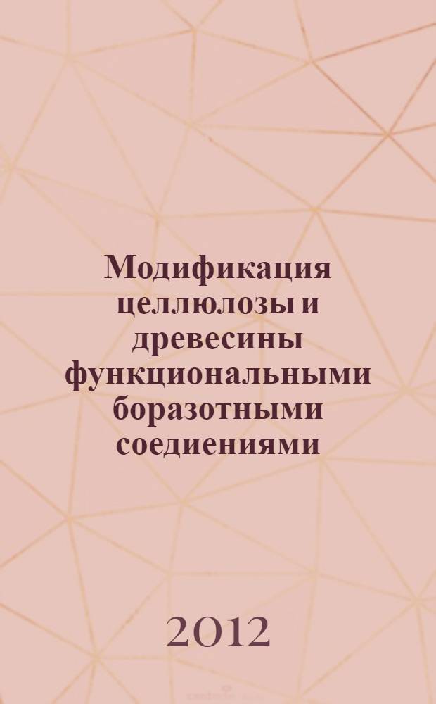 Модификация целлюлозы и древесины функциональными боразотными соедиениями : автореф. дис. на соиск. учен. степ. к. т. н. : специальность 05.17.06 <Технология и переработка полимеров и композитов>