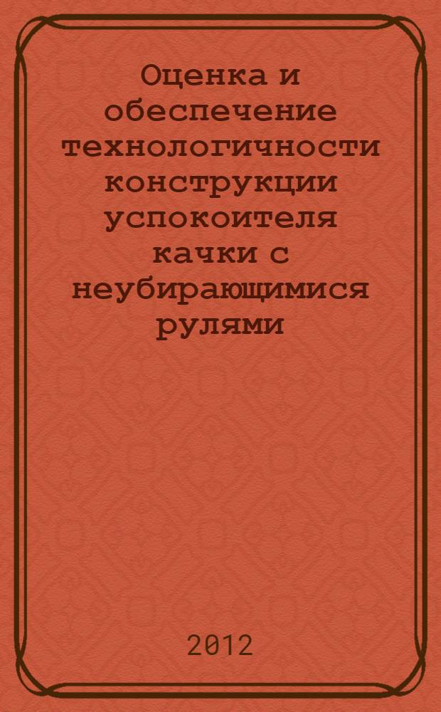 Оценка и обеспечение технологичности конструкции успокоителя качки с неубирающимися рулями : специальность 05.08.04 <Технология судостроения, судоремонта и организация судостроительного производства>